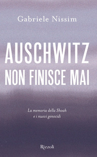 AUSCHWITZ NON FINISCE MAI - LA MEMORIA DELLA SHOAH E I NUOVI GENOCIDI