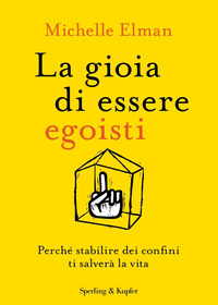 GIOIA DI ESSERE EGOISTI - PERCHE\' STABILIRE DEI CONFINI TI SALVERA\' LA VITA