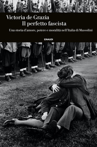 PERFETTO FASCISTA - UNA STORIA D\'AMORE POTERE E MORALITA\' NELL\'ITALIA DI MUSSOLINI