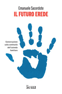 FUTURO EREDE - CONVERSAZIONE SULLA CONTINUITA\' DELL\'AZIENDA FAMILIARE