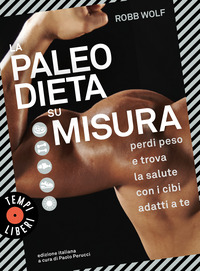 PALEO DIETA SU MISURA - PERDI PESO E TROVA LA SALUTE CON I CIBI ADATTI A TE