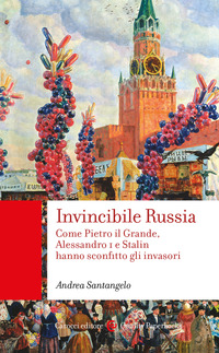 INVINCIBILE RUSSIA - COME PIETRO IL GRANDE ALESSANDRO I E STALIN HANNO SCONFITTO GLI INVASORI
