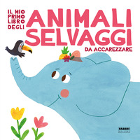 MIO PRIMO LIBRO DEGLI ANIMALI SELVAGGI DA ACCAREZZARE