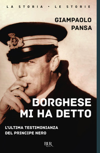 BORGHESE MI HA DETTO - L\'ULTIMA TESTIMONIANZA DEL PRINCIPE NERO