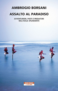 ASSALTO AL PARADISO - AVVENTURIERI POETI E PREDATORI NELL\'ISOLA SPLENDENTE