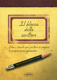 BLOCCO DELLO SCRITTORE - IDEE E TRUCCHI PER METTERE IN PAGINA LA PROPRIA IMMAGINAZIONE