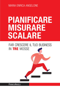 PIANIFICARE MISURARE SCALARE - FAR CRESCERE IL TUO BUSINESS IN TRE MOSSE