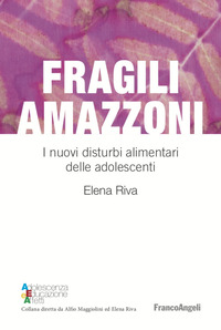 FRAGILI AMAZZONI - I NUOVI DISTURBI ALIMENTARI DELLE ADOLESCENTI