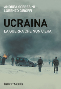 UCRAINA - LA GUERRA CHE NON C\'ERA
