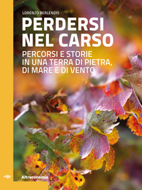 PERDERSI NEL CARSO - PERCORSI E STORIE IN UNA TERRA DI PIETRA, DI MARE E DI VENTO