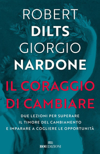 CORAGGIO DI CAMBIARE - DUE LEZIONI PER SUPERARE IL TIMORE DI CAMBIARE E IMPARARE A COGLIERE LE
