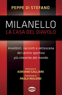 MILANELLO - LA CASA DEL DIAVOLO ANEDDOTI RACCONTI E RETROSCENA DEL CENTRO SPORTIVO PIU\' VINCENTE