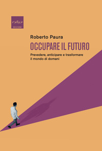 OCCUPARE IL FUTURO - PREVEDERE ANTICIPARE E TRASFORMARE IL MONDO DI DOMANI