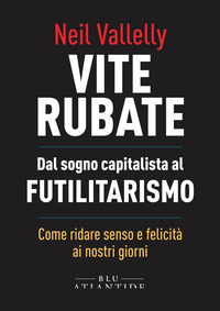 VITE RUBATE - DAL SOGNO CAPITALISTA AL FUTILITARISMO