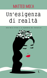 ESIGENZA DI REALTA\' - ANNA MARIA ORTESE E LA DIPENDENZA DAL FANTASTICO