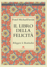 LIBRO DELLA FELICITA\' - RILEGGERE LE BEATITUDINI