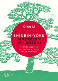 SHINRIN YOKU IMMERGERSI NEI BOSCHI - IL METODO GIAPPONESE PER COLTIVARE LA FELICITA\' E VIVERE