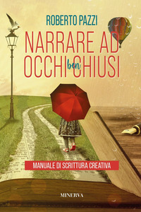 NARRARE AD OCCHI BEN CHIUSI - MANUALE DI SCRITTURA CREATIVA