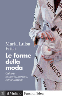 FORME DELLA MODA - CULTURA INDUSTRIA MERCATO COMUNICAZIONE