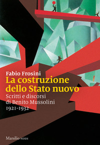 COSTRUZIONE DELLO STATO NUOVO - SCRITTI E DISCORSI DI BENITO MUSSOLINI 1921 - 1932
