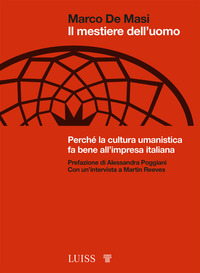 MESTIERE DELL\'UOMO - PERCHE\' LA CULTURA UMANISTICA FA BENE ALL\'IMPRESA ITALIANA
