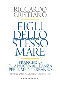 FIGLI DELLO STESSO MARE - FRANCESCO E LA NUOVA. ALLEANZA PER IL MEDITERRANEO