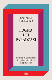 LOGICA DEI PARADOSSI - ESERCIZI DI GINNASTICA FILOSOFICA AI CONFINI DEL PENSABILE