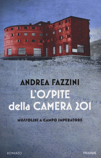 OSPITE DELLA CAMERA 201 - MUSSOLINI A CAMPO IMPERATORE