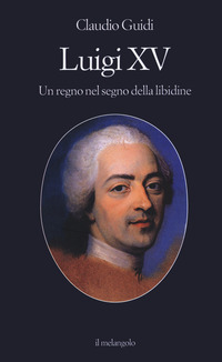 LUIGI XV - UN REGNO NEL SEGNO DELLA LIBIDINE