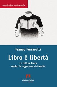 LIBRO E\' LIBERTA\' - LA LETTURA LENTA CONTRO LA LEGGEREZZA DEI MEDIA