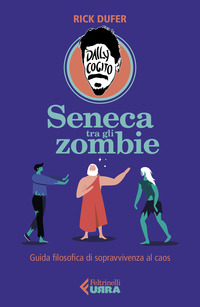 SENECA TRA GLI ZOMBIE - GUIDA FILOSOFICA DI SOPRAVVIVENZA AL CAOS