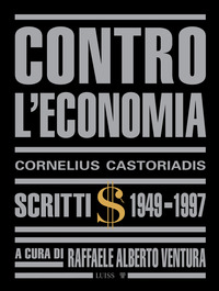 CONTRO L\'ECONOMIA - SCRITTI 1949 - 1997