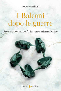 BALCANI DOPO LE GUERRE - ASCESA E DECLINO DELL\'INTERVENTO INTERNAZIONALE