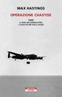 OPERAZIONE CHASTISE - 1943 IL RAID DEI DAMBUSTERS I GUASTATORI DELLE DIGHE