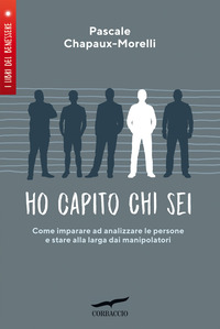 HO CAPITO CHI SEI - COME IMPARARE AD ANALIZZARE LE PERSONE E STARE ALLA LARGA DAI MANIPOLAT