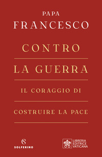 CONTRO LA GUERRA - IL CORAGGIO DI COSTRUIRE LA PACE