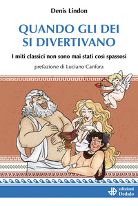 QUANDO GLI DEI SI DIVERTIVANO - I MITI CLASSICI NON SONO MAI STATI COSI\' SPASSOSI