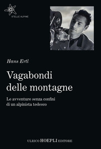 VAGABONDI DELLE MONTAGNE - LE AVVENTURE SENZA CONFINI DI UN ALPINISTA TEDESCO
