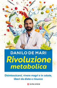 RIVOLUZIONE METABOLICA - DISINTOSSICARSI VIVERE MAGRI E IN SALUTE LIBERI DA DIETE E DA RINUNCE