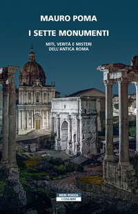 SETTE MONUMENTI - MITI VERITA\' E MISTERI DELL\'ANTICA ROMA