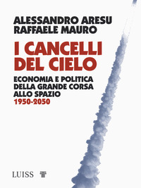 CANCELLI DEL CIELO - ECONOMIA E POLITICA DELLA GRANDE CORSA ALLO SPAZIO 1950 - 2050