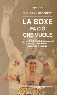BOXE FA CIO\' CHE VUOLE - INCONTRI DAI RISULTATI CLAMOROSI ITALIANI CHE HANNO SORPRESO IL MONDO