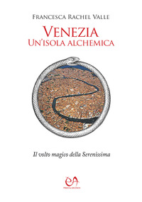 VENEZIA UN\'ISOLA ALCHEMICA - IL VOLTO MAGICO DELLA SERENISSIMA