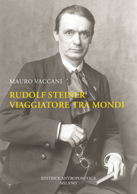 RUDOLF STEINER - VIAGGIATORE TRA MONDI UNA BIOGRAFIA