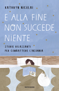 E ALLA FINE NON SUCCEDE NIENTE - STORIE RILASSANTI PER COMBATTERE L\'INSONNIA