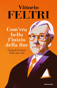 COME ERA BELLO L\'INIZIO DELLA FINE - I GRANDI INCONTRI DELLA MIA VITA