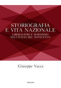 STORIOGRAFIA E VITA NAZIONALE - LIBERISMO E MARXISMO NELL\'ITALIA DEL NOVECENTO