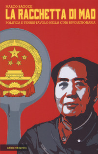 RACCHETTA DI MAO - POLITICA E TENNIS TAVOLO NELLA CINA RIVOLUZIONARIA