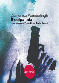 È COLPA MIA - UN CASO PER L\'ISPETTORE ANITA LANDI
