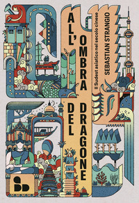 ALL\'OMBRA DEL DRAGONE - IL SUDEST ASIATICO NEL SECOLO CINESE